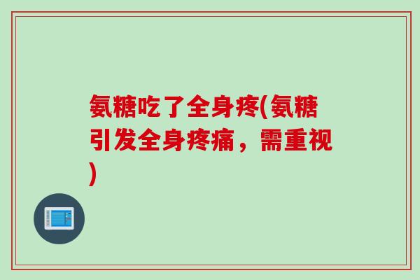 氨糖吃了全身疼(氨糖引发全身疼痛，需重视)