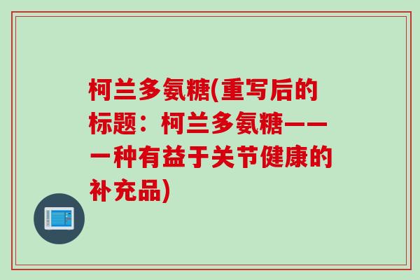 柯兰多氨糖(重写后的标题：柯兰多氨糖——一种有益于关节健康的补充品)