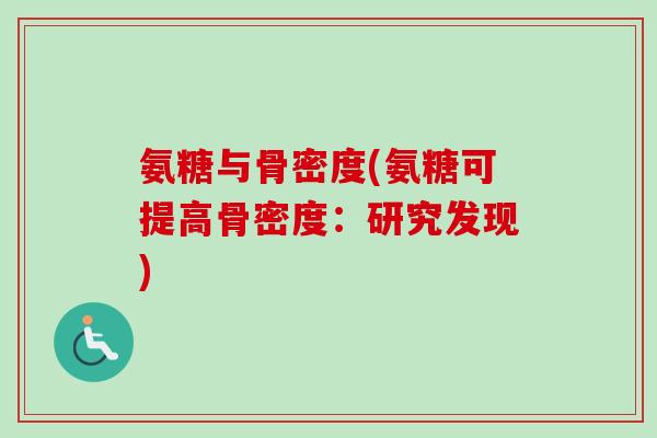 氨糖与骨密度(氨糖可提高骨密度：研究发现)