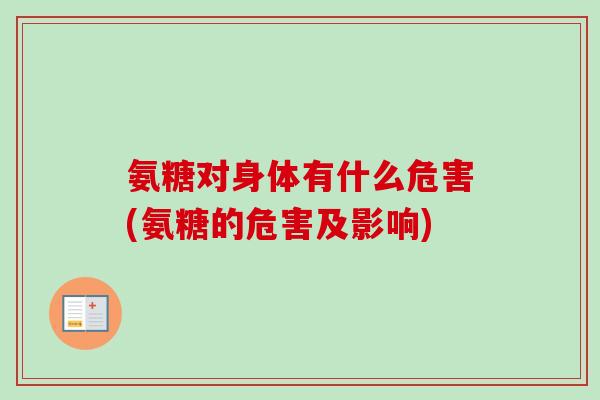 氨糖对身体有什么危害(氨糖的危害及影响)