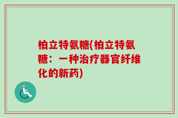 柏立特氨糖(柏立特氨糖：一种治疗器官纤维化的新药)