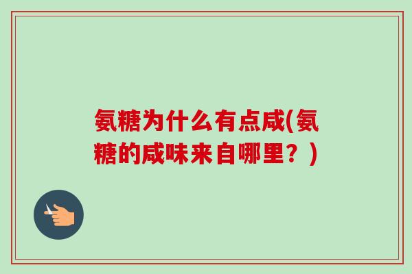 氨糖为什么有点咸(氨糖的咸味来自哪里？)