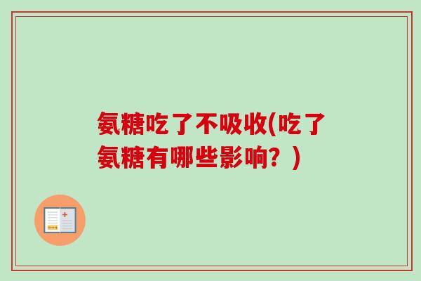 氨糖吃了不吸收(吃了氨糖有哪些影响？)