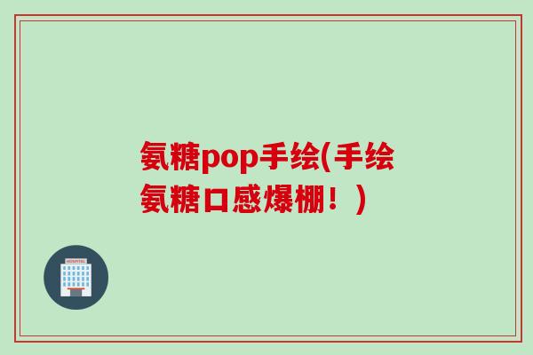 氨糖pop手绘(手绘氨糖口感爆棚！)