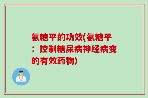 氨糖平的功效(氨糖平：控制糖尿病神经病变的有效药物)