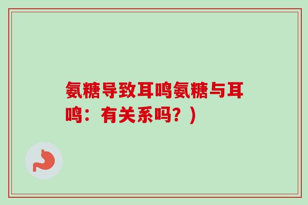 氨糖导致耳鸣氨糖与耳鸣：有关系吗？)
