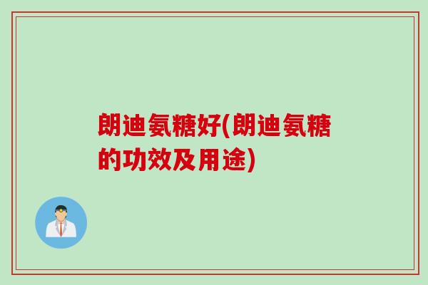 朗迪氨糖好(朗迪氨糖的功效及用途)