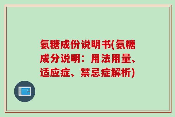 氨糖成份说明书(氨糖成分说明：用法用量、适应症、禁忌症解析)