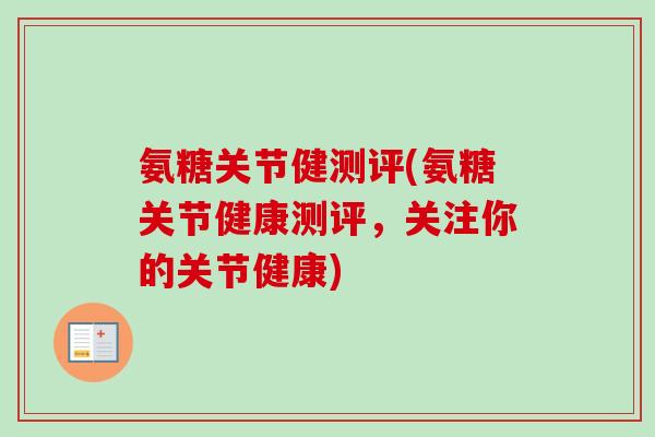 氨糖关节健测评(氨糖关节健康测评，关注你的关节健康)