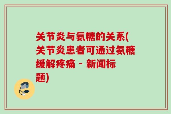 关节炎与氨糖的关系(关节炎患者可通过氨糖缓解疼痛 - 新闻标题)