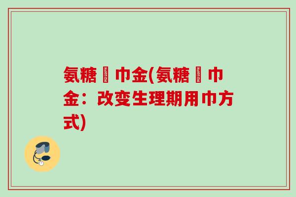 氨糖傦巾金(氨糖傦巾金：改变生理期用巾方式)