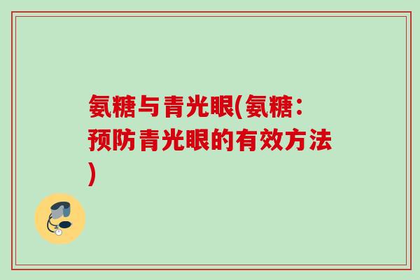 氨糖与青光眼(氨糖：预防青光眼的有效方法)