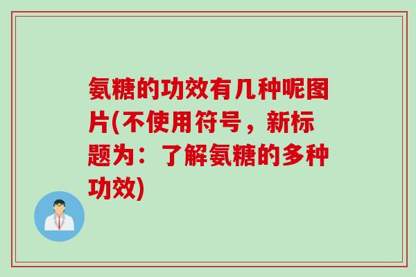 氨糖的功效有几种呢图片(不使用符号，新标题为：了解氨糖的多种功效)