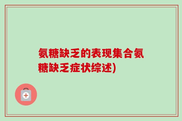 氨糖缺乏的表现集合氨糖缺乏症状综述)