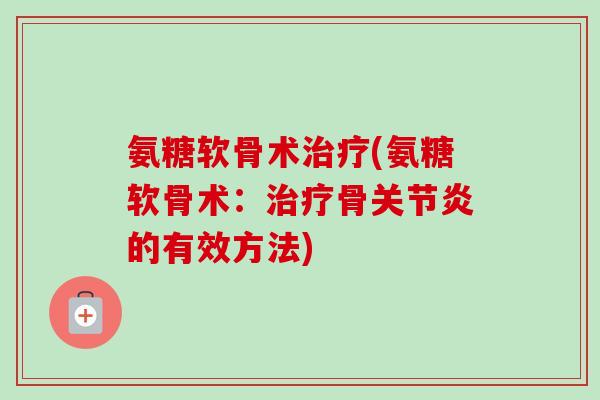 氨糖软骨术(氨糖软骨术:骨的有效方法) 氨糖软骨术(氨糖软骨术:骨的有效方法)