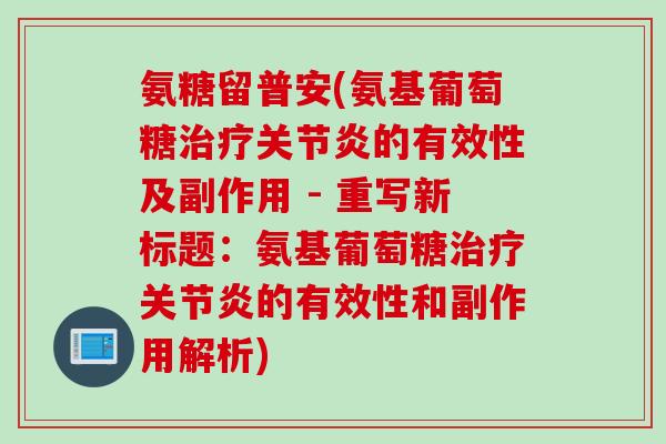 氨糖留普安(氨基葡萄糖治疗关节炎的有效性及副作用 - 重写新标题：氨基葡萄糖治疗关节炎的有效性和副作用解析)