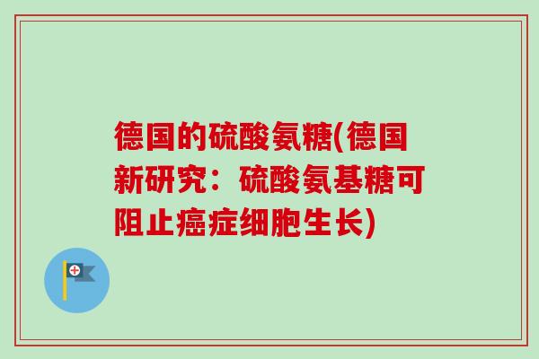 德国的硫酸氨糖(德国新研究：硫酸氨基糖可阻止癌症细胞生长)
