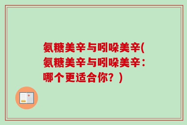氨糖美辛与吲哚美辛(氨糖美辛与吲哚美辛：哪个更适合你？)