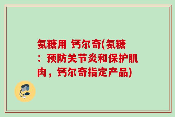 氨糖用 钙尔奇(氨糖：预防关节炎和保护肌肉，钙尔奇指定产品)