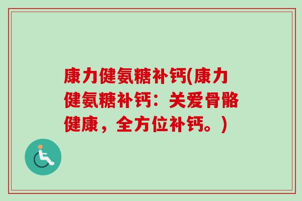 康力健氨糖补钙(康力健氨糖补钙：关爱骨骼健康，全方位补钙。)