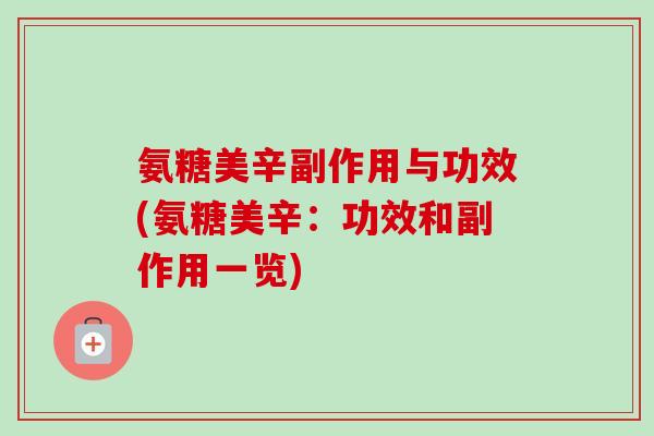 氨糖美辛副作用与功效(氨糖美辛：功效和副作用一览)