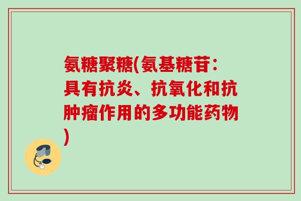 氨糖聚糖(氨基糖苷：具有抗炎、抗氧化和抗肿瘤作用的多功能药物)