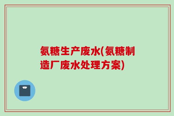 氨糖生产废水(氨糖制造厂废水处理方案)