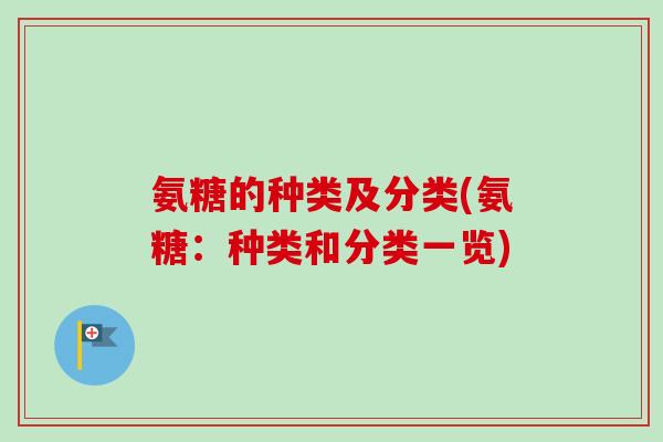 氨糖的种类及分类(氨糖：种类和分类一览)