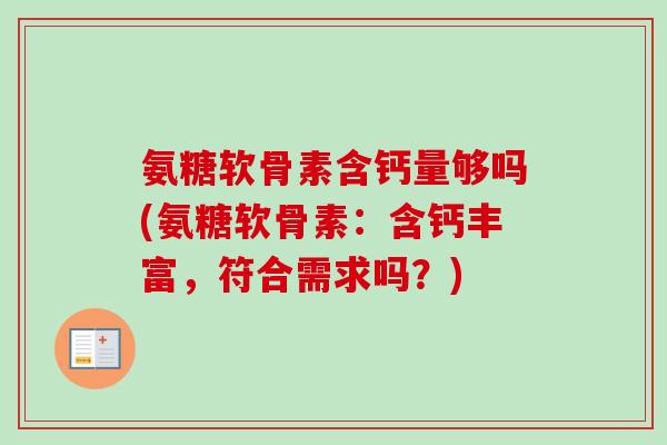 氨糖软骨素含钙量够吗(氨糖软骨素：含钙丰富，符合需求吗？)