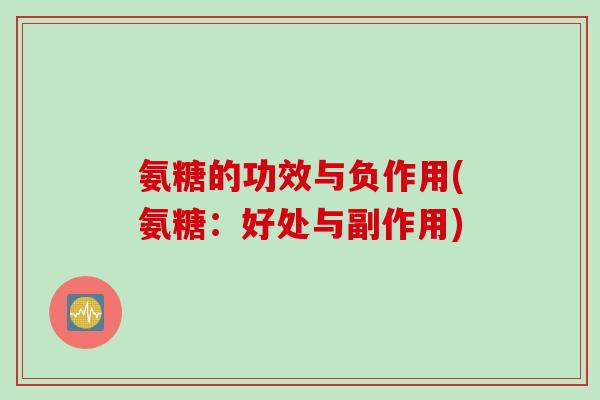 氨糖的功效与负作用(氨糖：好处与副作用)