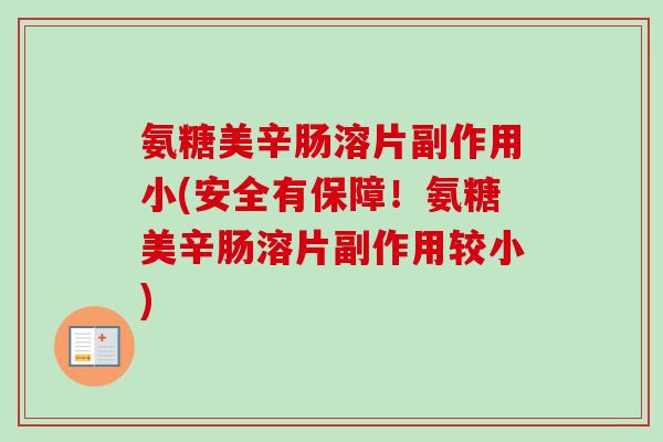 氨糖美辛肠溶片副作用小(安全有保障！氨糖美辛肠溶片副作用较小)