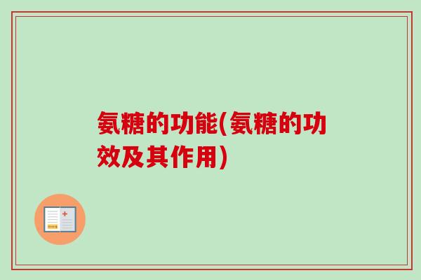 氨糖的功能(氨糖的功效及其作用)