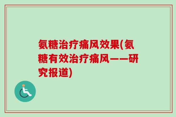 氨糖治疗痛风效果(氨糖有效治疗痛风——研究报道)