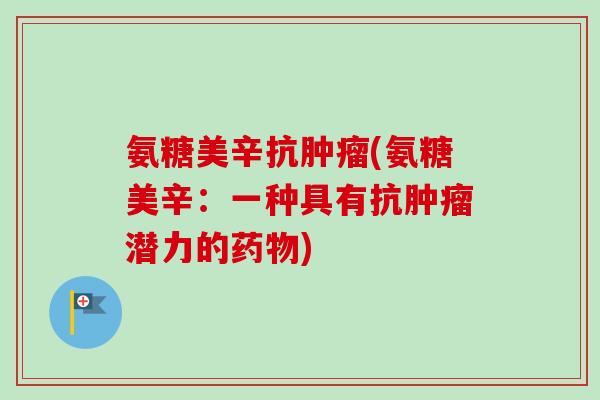 氨糖美辛抗肿瘤(氨糖美辛：一种具有抗肿瘤潜力的药物)