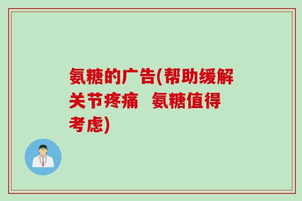 氨糖的广告(帮助缓解关节疼痛  氨糖值得考虑)
