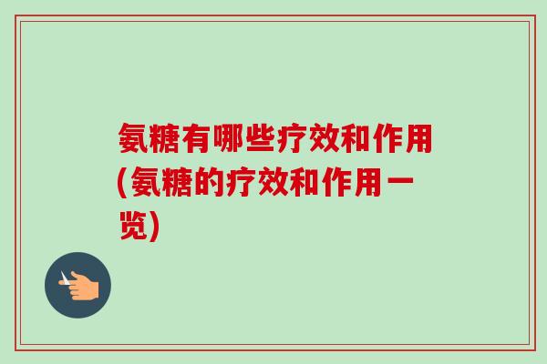 氨糖有哪些疗效和作用(氨糖的疗效和作用一览)