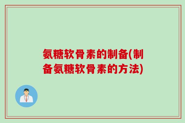 氨糖软骨素的制备(制备氨糖软骨素的方法)