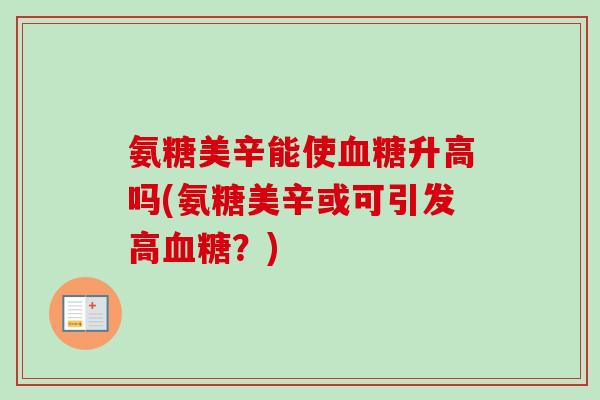 氨糖美辛能使血糖升高吗(氨糖美辛或可引发高血糖？)