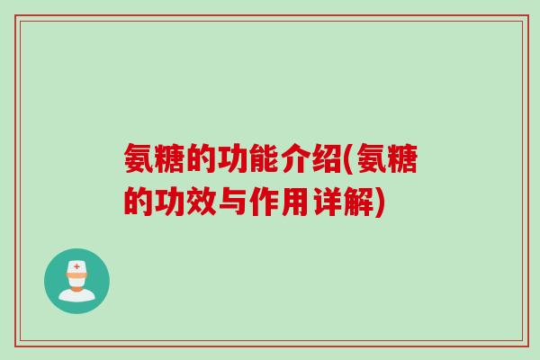 氨糖的功能介绍(氨糖的功效与作用详解)