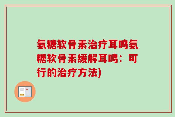 氨糖软骨素耳鸣氨糖软骨素缓解耳鸣:可行的方法) 氨糖软骨素耳鸣氨糖软骨素缓解耳鸣:可行的方法)