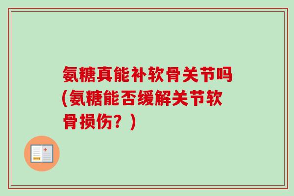 氨糖真能补软骨关节吗(氨糖能否缓解关节软骨损伤？)