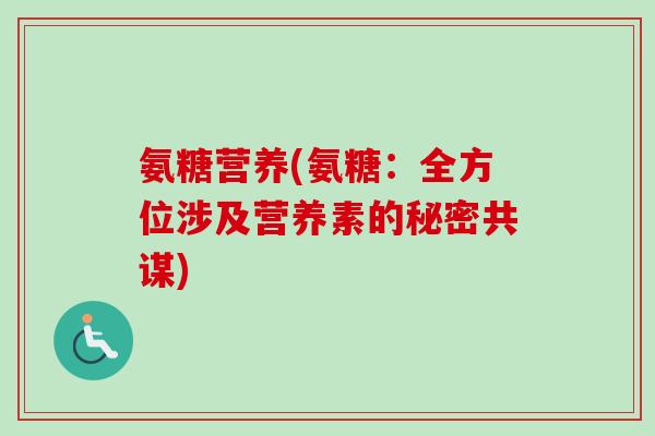 氨糖营养(氨糖：全方位涉及营养素的秘密共谋)