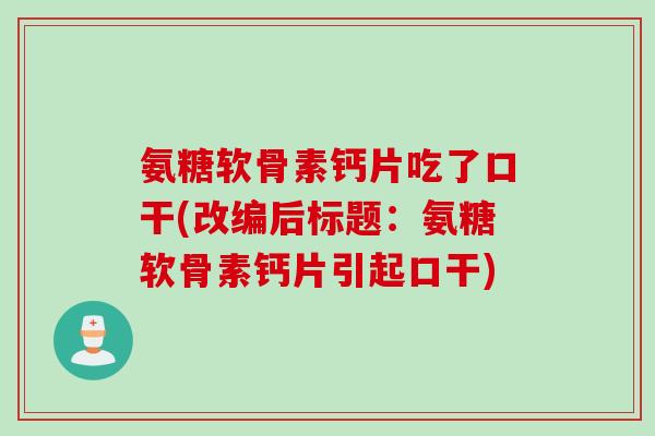 氨糖软骨素钙片吃了口干(改编后标题：氨糖软骨素钙片引起口干)