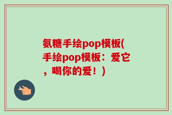 氨糖手绘pop模板(手绘pop模板：爱它，喝你的爱！)