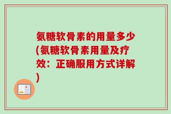 氨糖软骨素的用量多少(氨糖软骨素用量及疗效：正确服用方式详解)