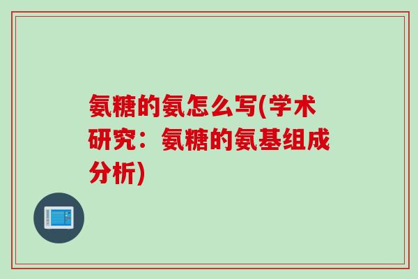 氨糖的氨怎么写(学术研究：氨糖的氨基组成分析)