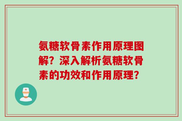 氨糖软骨素作用原理图解？深入解析氨糖软骨素的功效和作用原理？