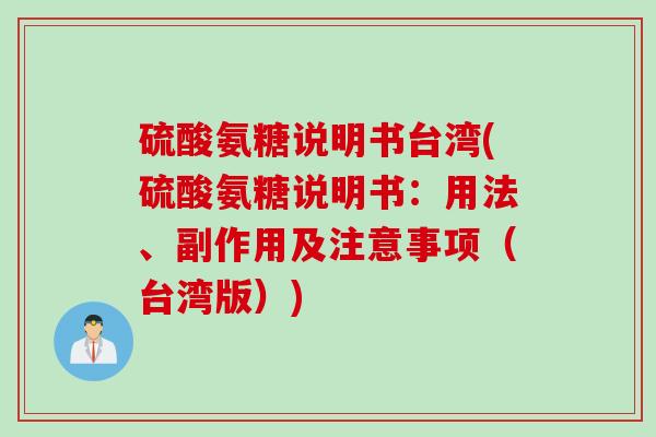 硫酸氨糖说明书台湾(硫酸氨糖说明书：用法、副作用及注意事项（台湾版）)