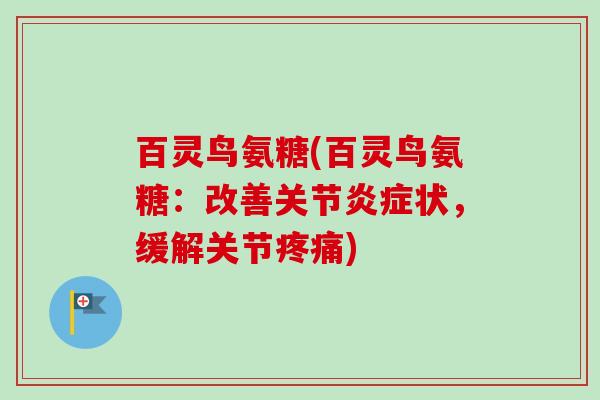 百灵鸟氨糖(百灵鸟氨糖：改善关节炎症状，缓解关节疼痛)