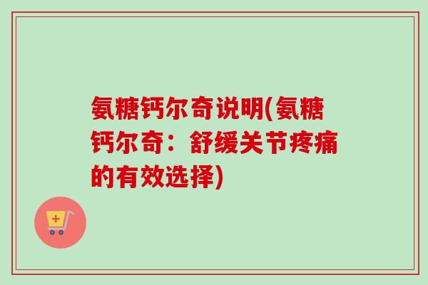 氨糖钙尔奇说明(氨糖钙尔奇：舒缓关节的有效选择)